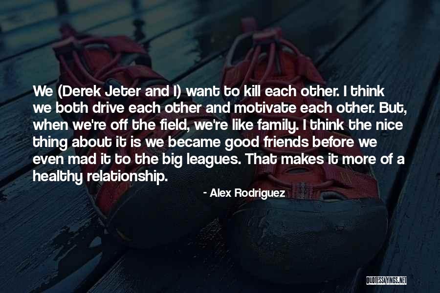 Best Friend Mad At Me Quotes By Alex Rodriguez