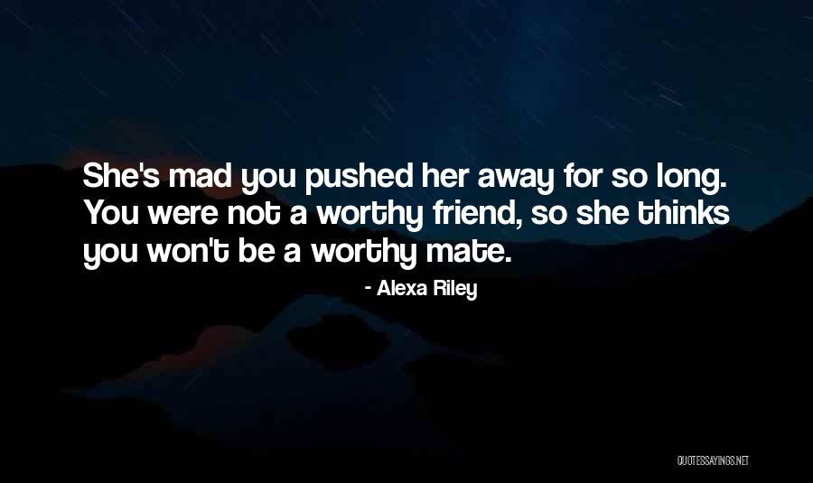 Best Friend Mad At Me Quotes By Alexa Riley