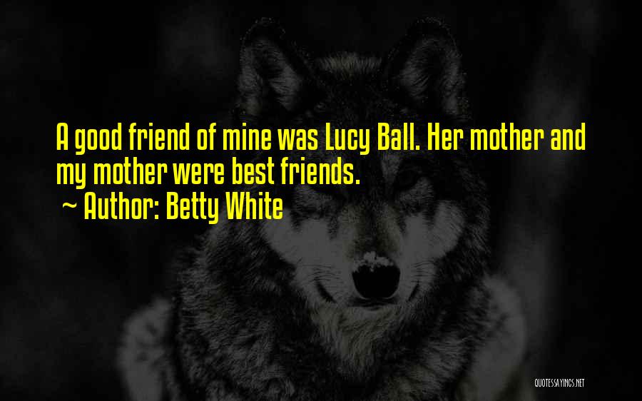 Best Friend Mother Quotes By Betty White