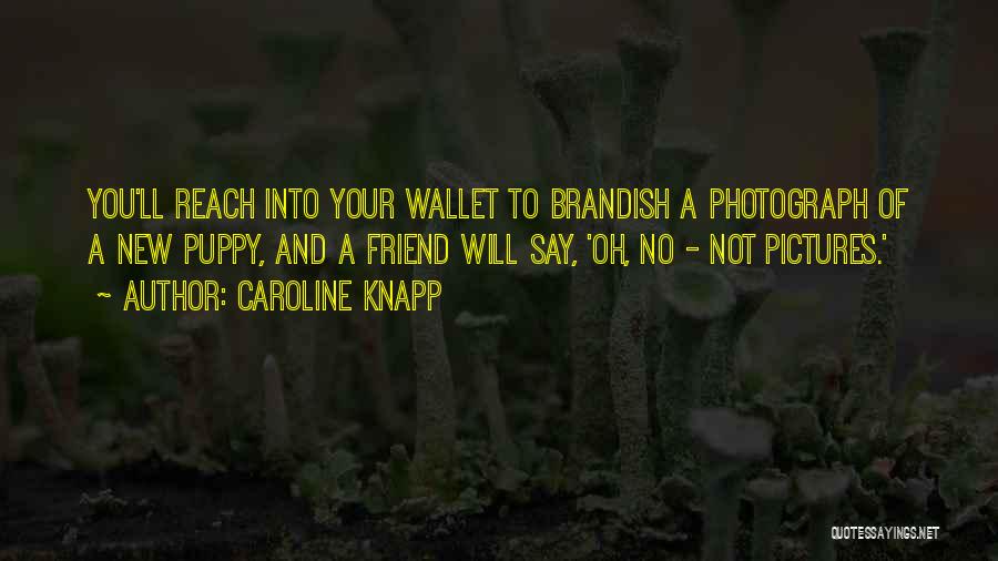 Best Friend Pictures Quotes By Caroline Knapp