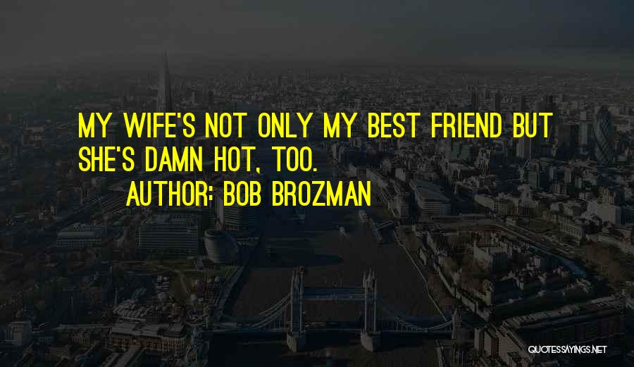 Best Friend Wife Quotes By Bob Brozman