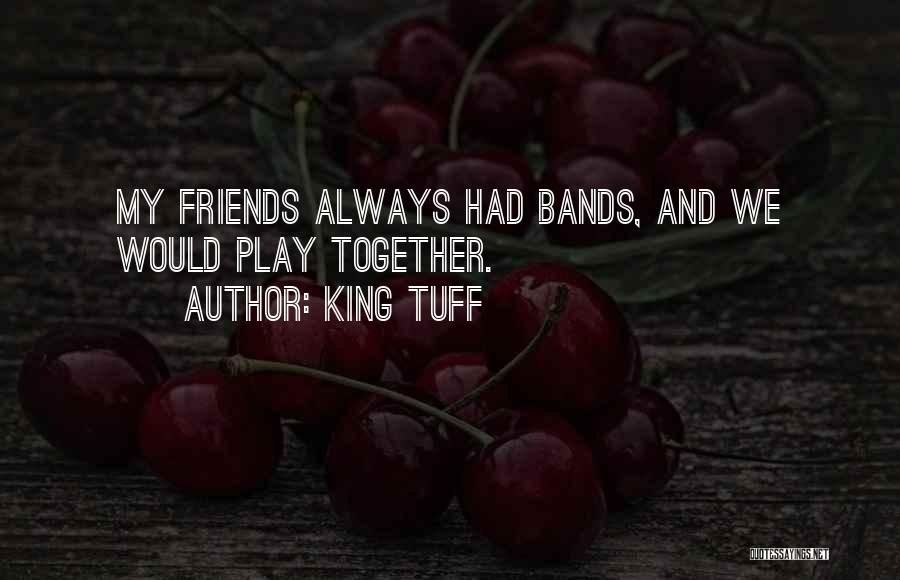 Best Friends Always Together Quotes By King Tuff