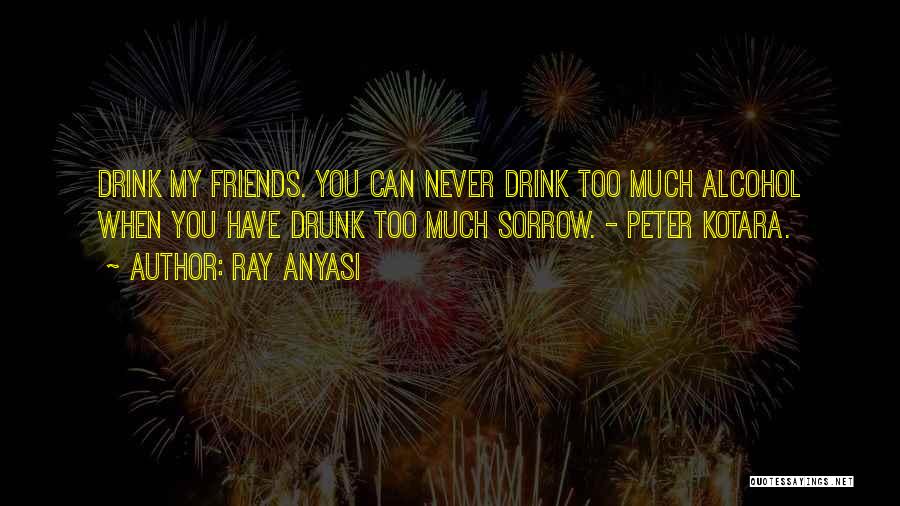 Best Friends And Alcohol Quotes By Ray Anyasi