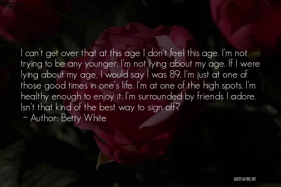 Best Friends And Good Times Quotes By Betty White