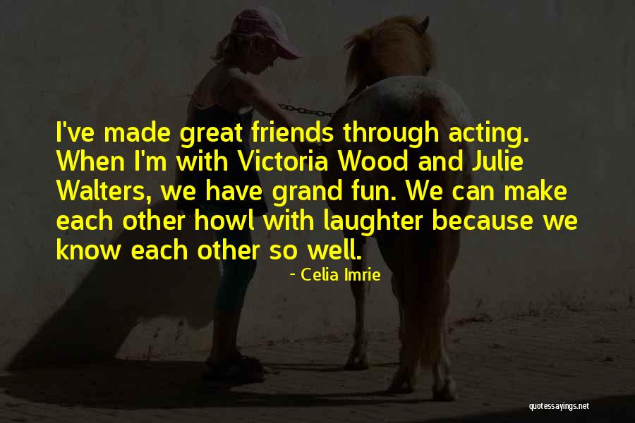 Best Friends And Laughter Quotes By Celia Imrie Best Friends And Laughter Quotes By Celia Imrie