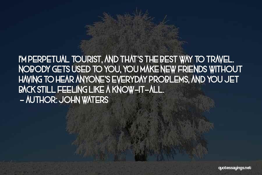 Best Friends And Traveling Quotes By John Waters