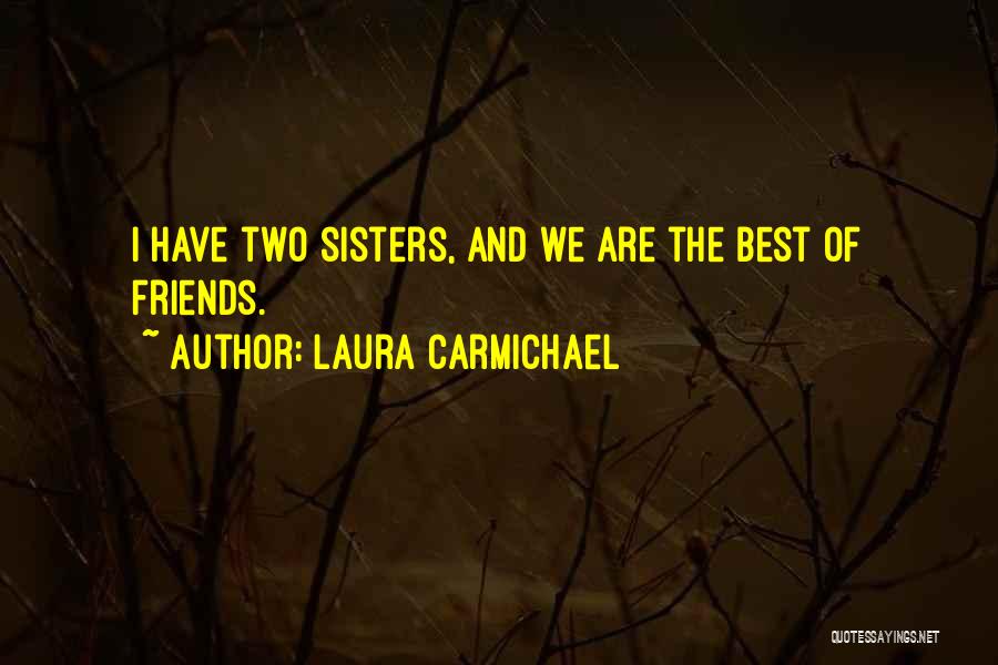 Best Friends Are Sisters Quotes By Laura Carmichael