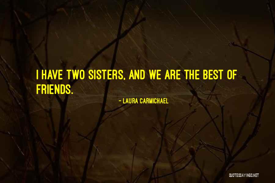 Best Friends Are Sisters Quotes By Laura Carmichael