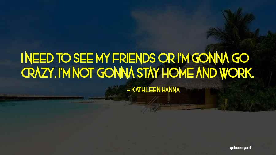 Best Friends Doing Crazy Things Quotes By Kathleen Hanna Best Friends Doing Crazy Things Quotes By Kathleen Hanna