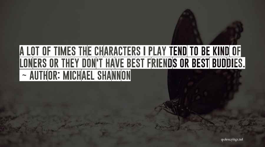 Best Friends Don't Quotes By Michael Shannon