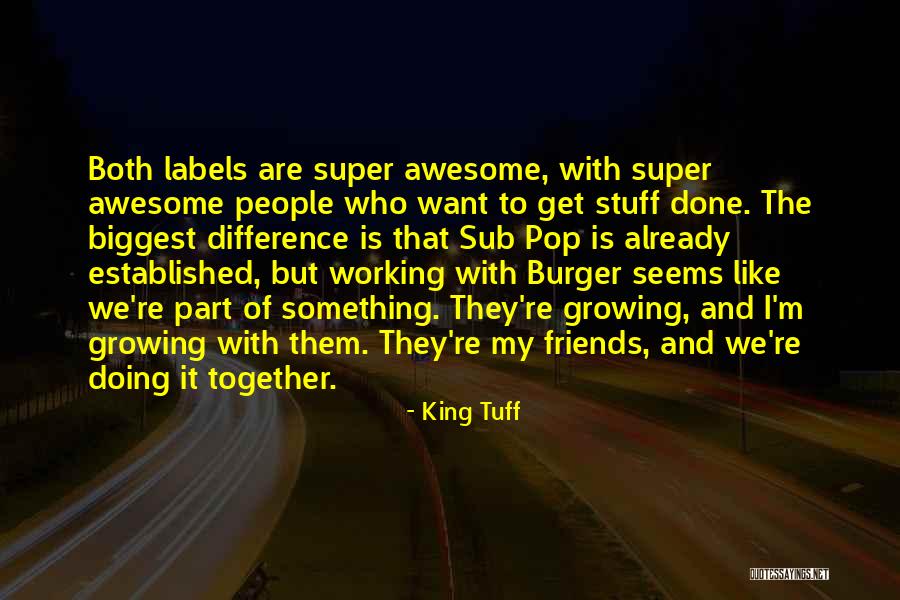 Best Friends Growing Up Together Quotes By King Tuff Best Friends Growing Up Together Quotes By King Tuff