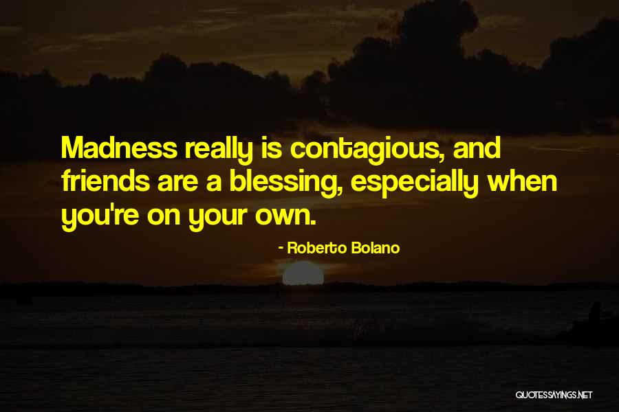 Best Friends Madness Quotes By Roberto Bolano Best Friends Madness Quotes By Roberto Bolano