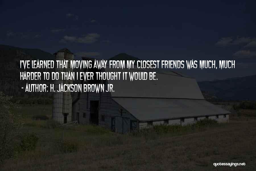 Best Friends Moving Quotes By H. Jackson Brown Jr.