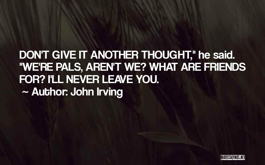 Best Friends Never Leave You Quotes By John Irving