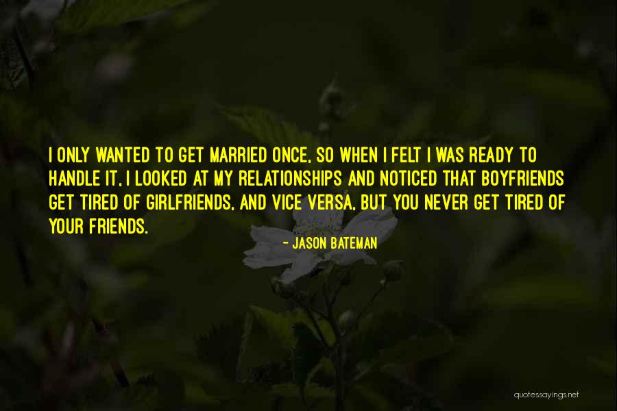 Best Friends Over Boyfriends Quotes By Jason Bateman Best Friends Over Boyfriends Quotes By Jason Bateman