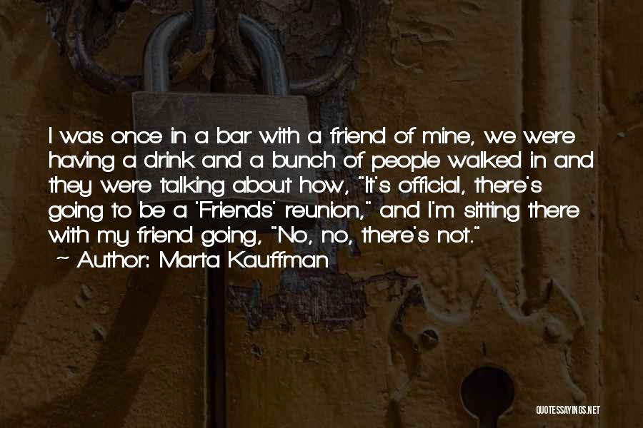 Best Friends Reunion Quotes By Marta Kauffman