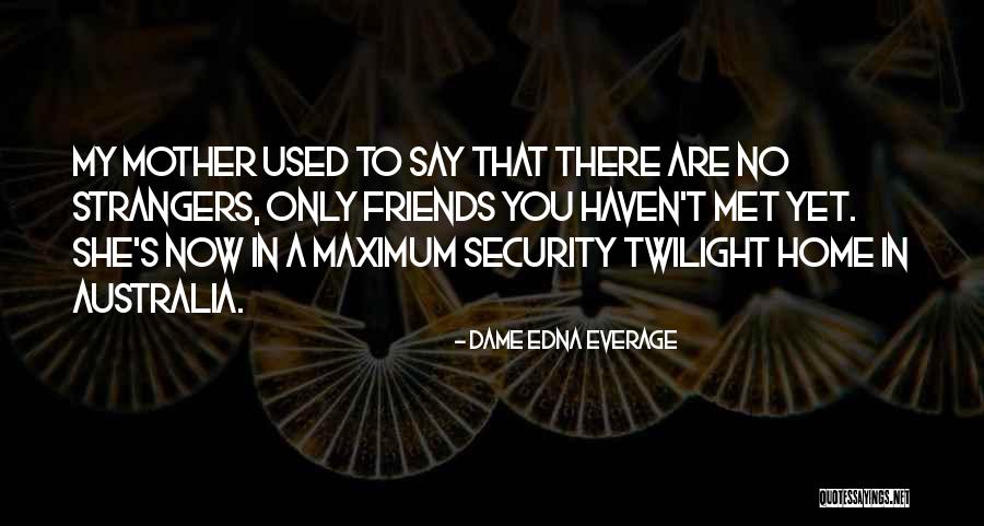 Best Friends Strangers Quotes By Dame Edna Everage Best Friends Strangers Quotes By Dame Edna Everage