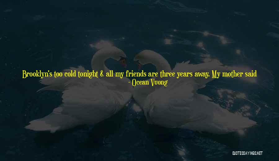 Best Friends That Live Far Away Quotes By Ocean Vuong Best Friends That Live Far Away Quotes By Ocean Vuong