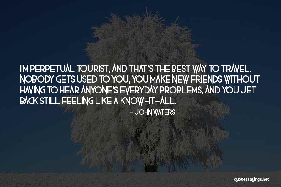 Best Friends Travel Quotes By John Waters Best Friends Travel Quotes By John Waters