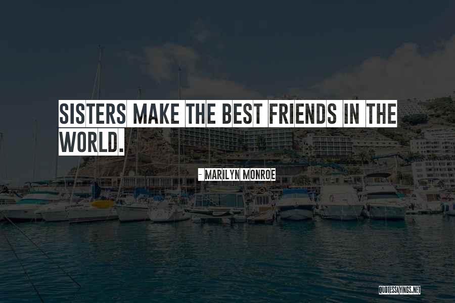 Best Friends Who Are Sisters Quotes By Marilyn Monroe Best Friends Who Are Sisters Quotes By Marilyn Monroe