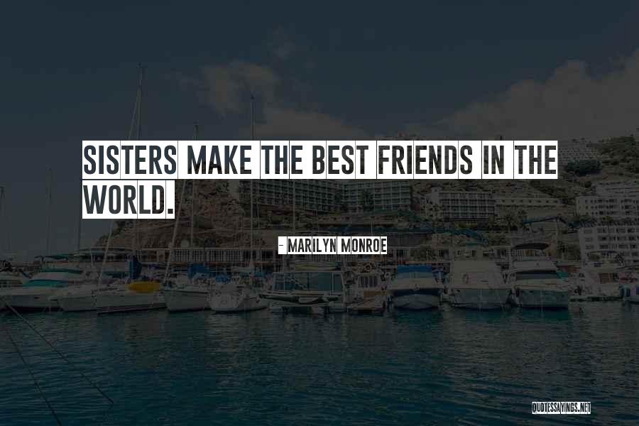 Best Friends Who Are Sisters Quotes By Marilyn Monroe