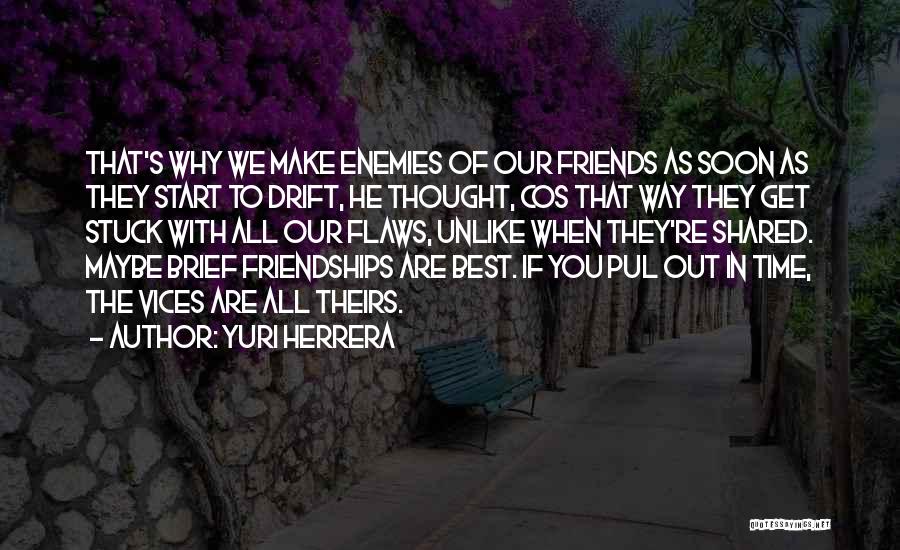 Best Friendship Time Quotes By Yuri Herrera