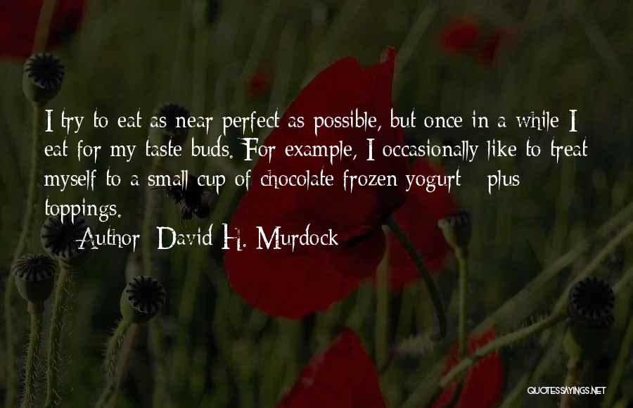 Best Frozen Yogurt Quotes By David H. Murdock