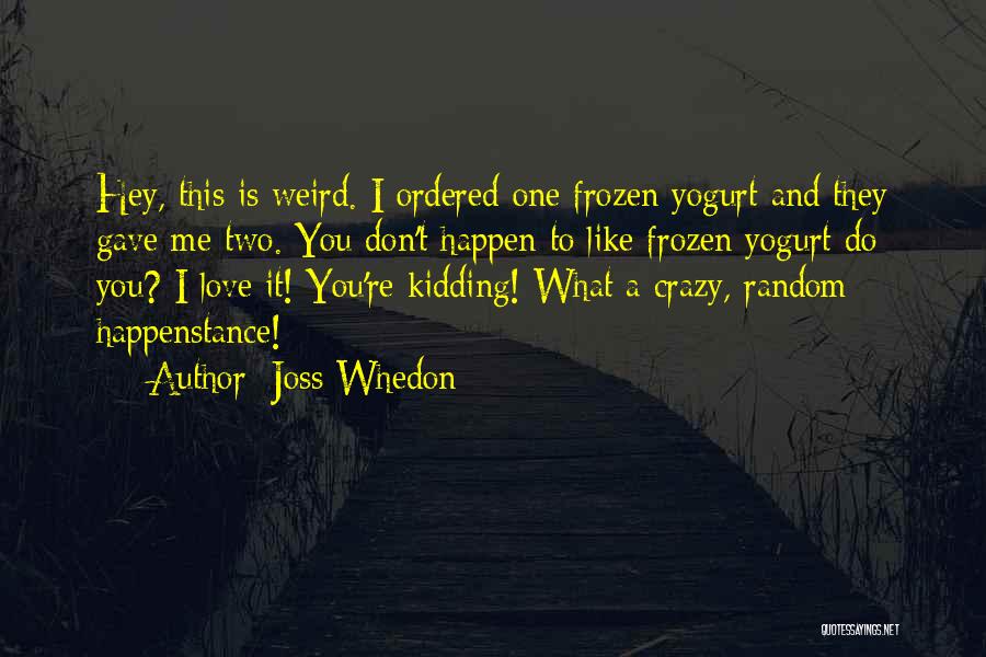 Best Frozen Yogurt Quotes By Joss Whedon
