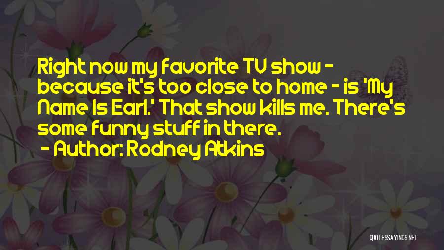 Best Funny Tv Show Quotes By Rodney Atkins