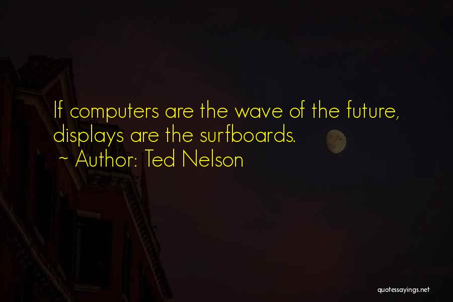 Best Future Ted Quotes By Ted Nelson