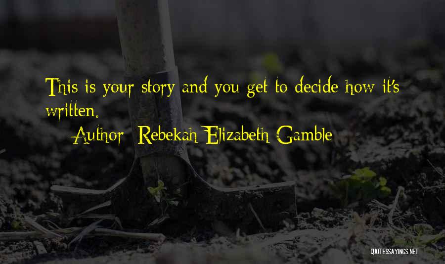 Best Gamble Quotes By Rebekah Elizabeth Gamble