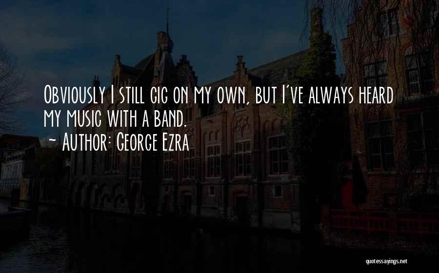 Best George Ezra Quotes By George Ezra