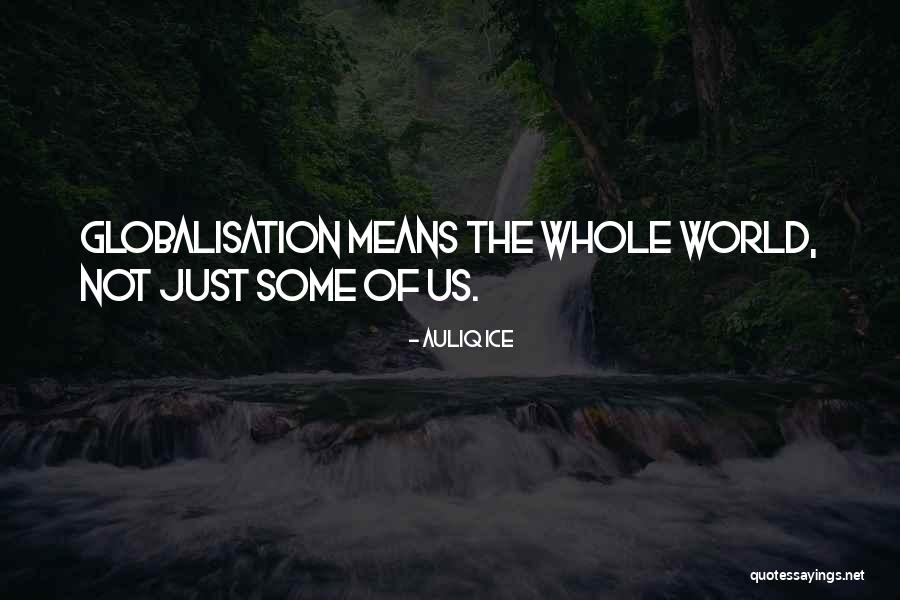 Best Globalisation Quotes By Auliq Ice Best Globalisation Quotes By Auliq Ice
