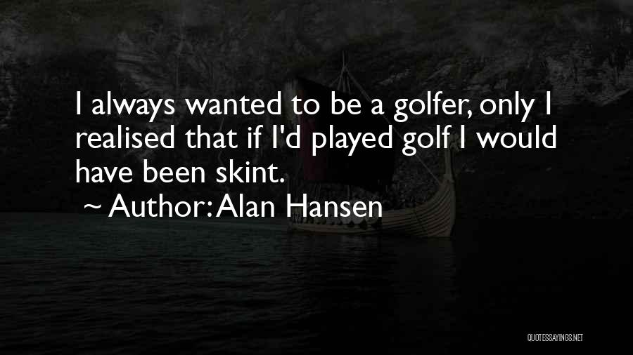 Best Golfer Quotes By Alan Hansen