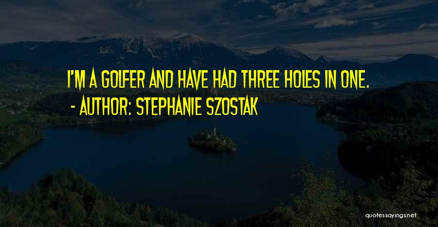 Best Golfer Quotes By Stephanie Szostak