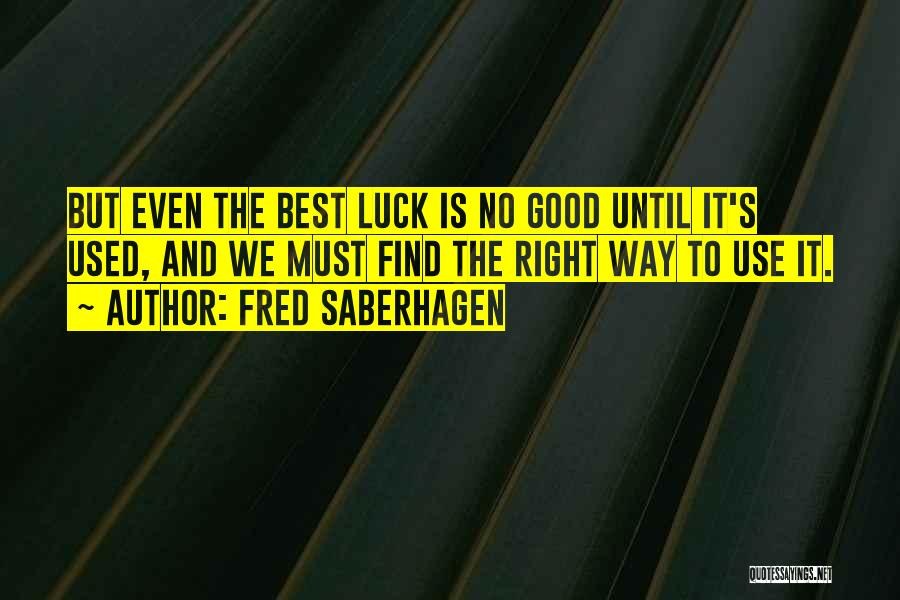 Best Good Luck Quotes By Fred Saberhagen