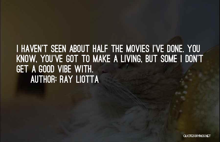 Best Good Vibe Quotes By Ray Liotta