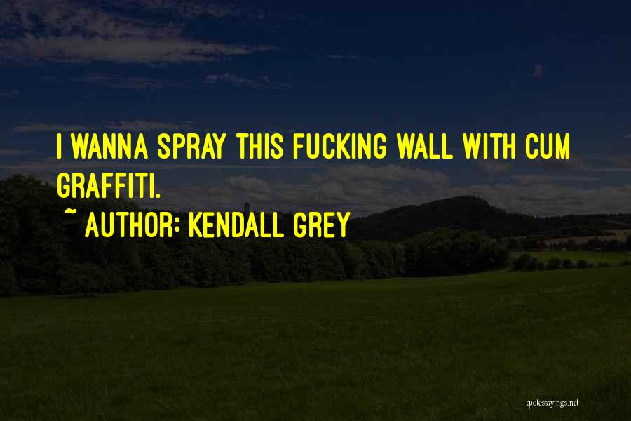 Best Graffiti Quotes By Kendall Grey