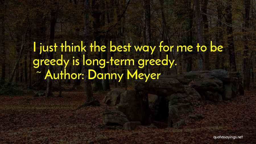 Best Greedy Quotes By Danny Meyer