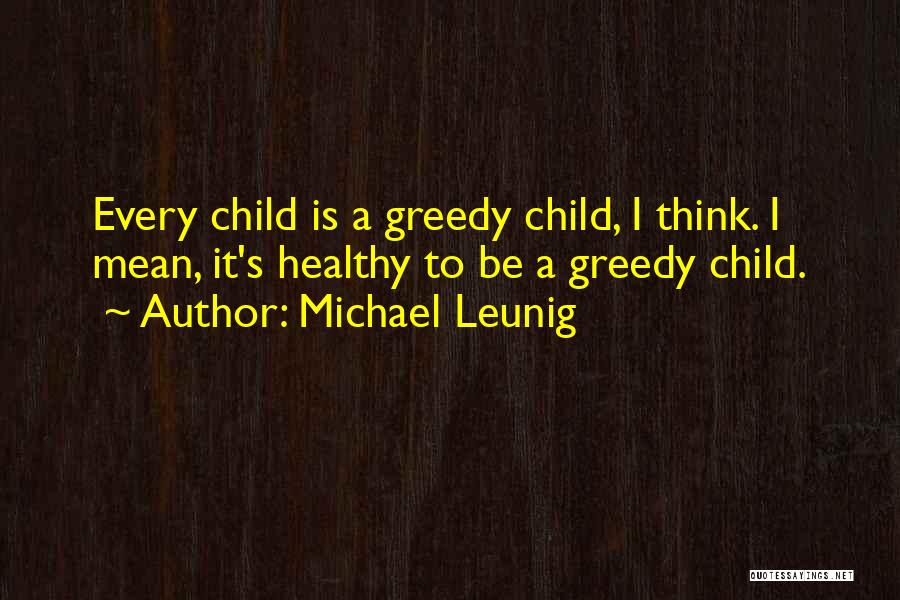 Best Greedy Quotes By Michael Leunig