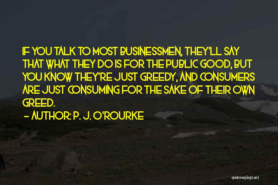 Best Greedy Quotes By P. J. O'Rourke