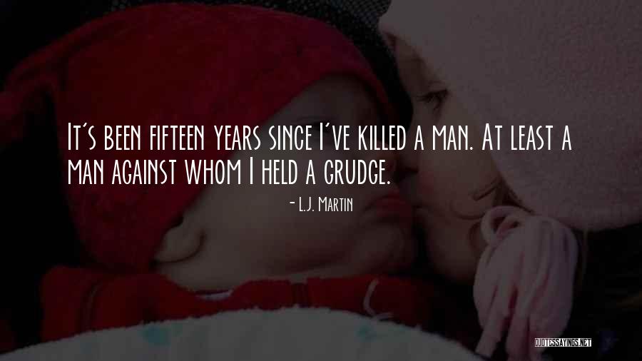 Best Grudge Quotes By L.J. Martin Best Grudge Quotes By L.J. Martin