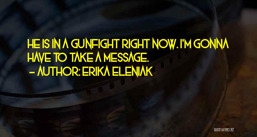 Best Gunfight Quotes By Erika Eleniak