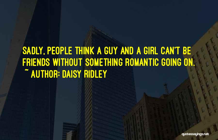 Best Guy And Girl Friends Quotes By Daisy Ridley