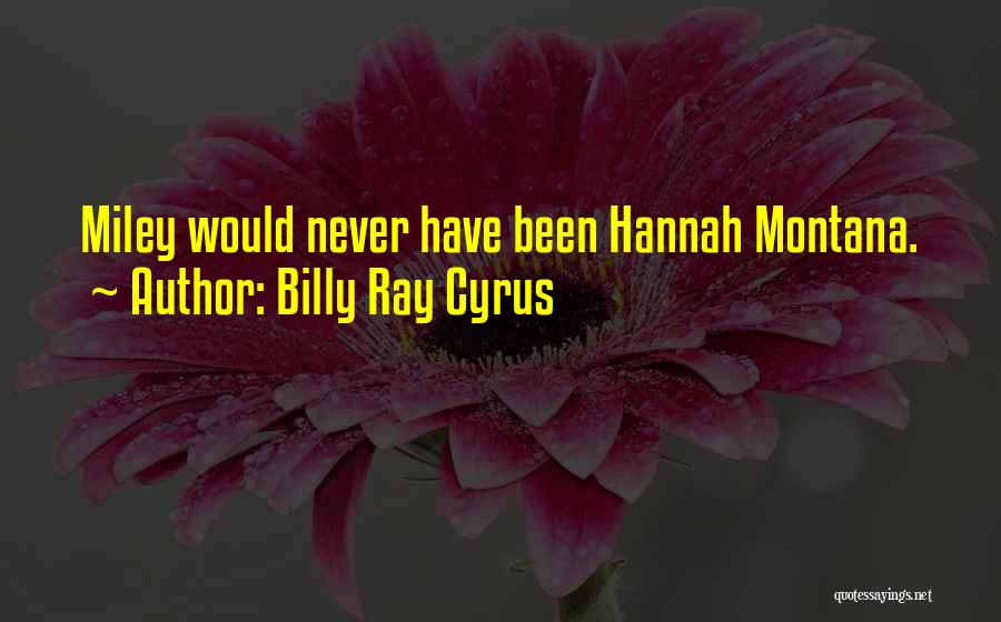 Best Hannah Montana Quotes By Billy Ray Cyrus