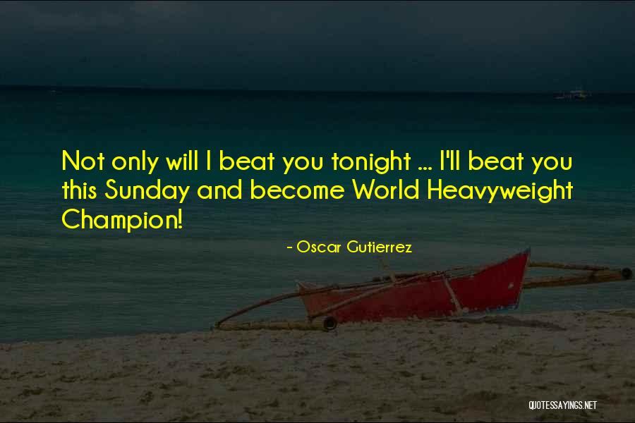 Best Heavyweight Quotes By Oscar Gutierrez Best Heavyweight Quotes By Oscar Gutierrez