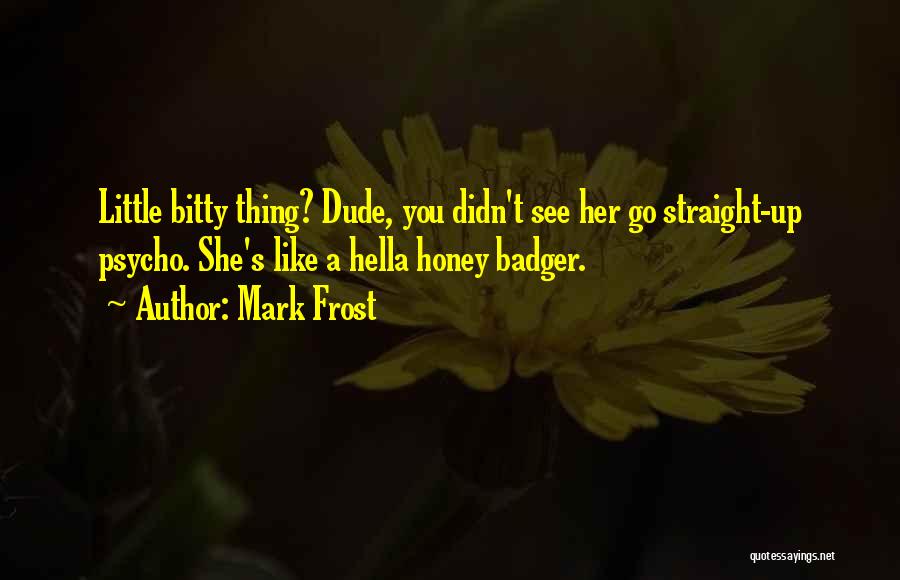 Best Honey Badger Quotes By Mark Frost