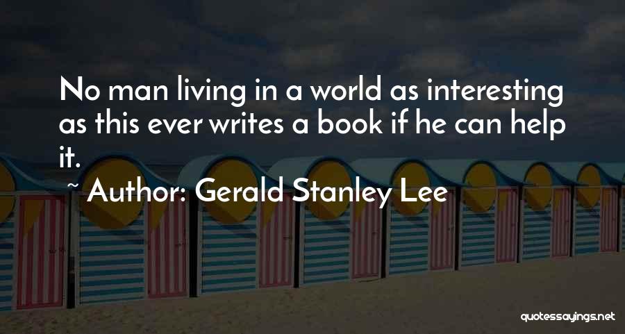 Best Interesting Man In The World Quotes By Gerald Stanley Lee