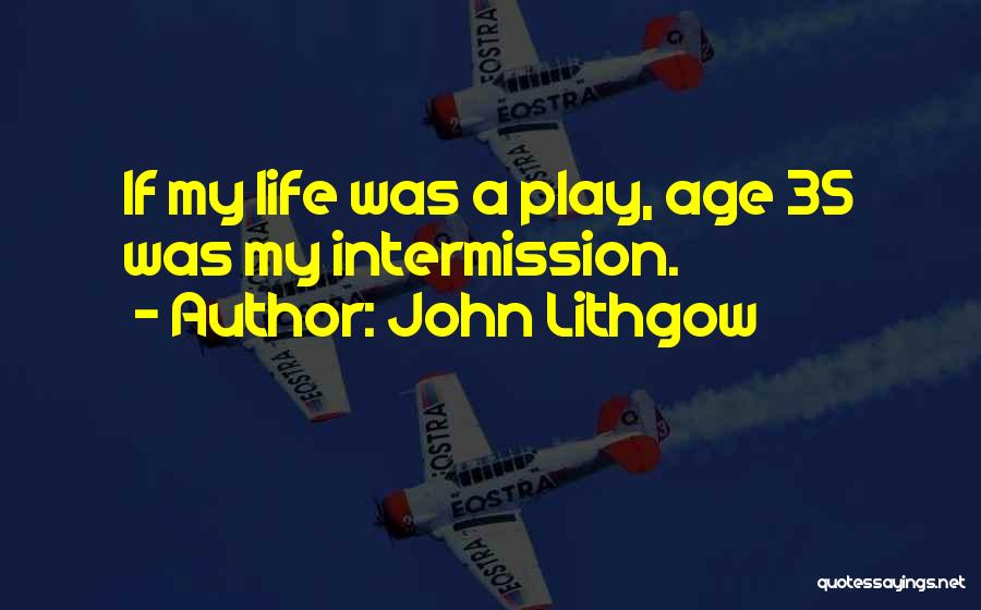 Best Intermission Quotes By John Lithgow