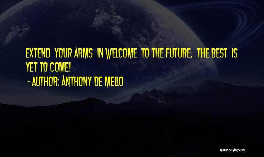 Best Is Yet To Come Quotes By Anthony De Mello